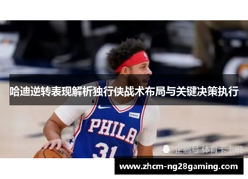 哈迪逆转表现解析独行侠战术布局与关键决策执行