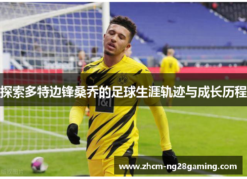 探索多特边锋桑乔的足球生涯轨迹与成长历程