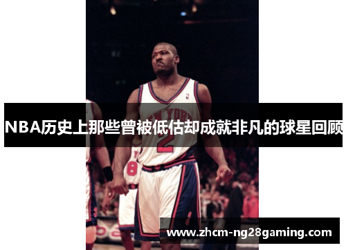 NBA历史上那些曾被低估却成就非凡的球星回顾