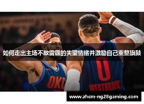 如何走出主场不敌雷霆的失望情绪并激励自己重整旗鼓