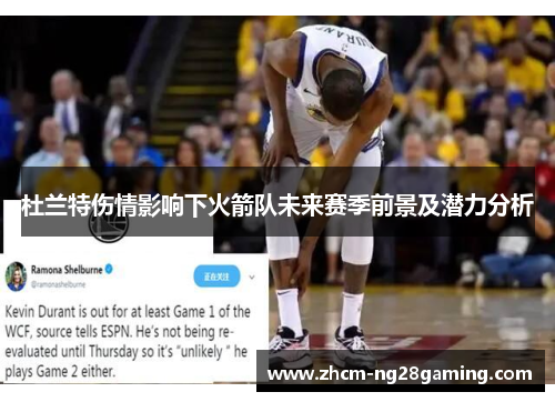 杜兰特伤情影响下火箭队未来赛季前景及潜力分析