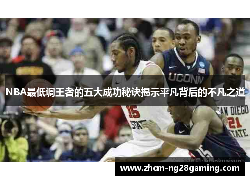 NBA最低调王者的五大成功秘诀揭示平凡背后的不凡之道