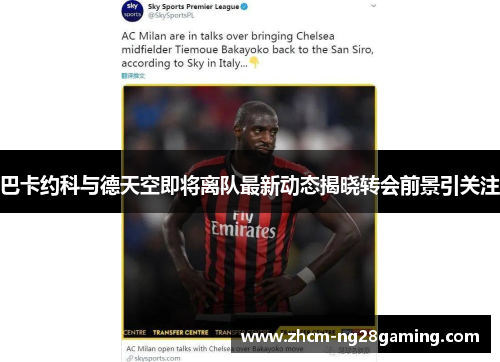 巴卡约科与德天空即将离队最新动态揭晓转会前景引关注