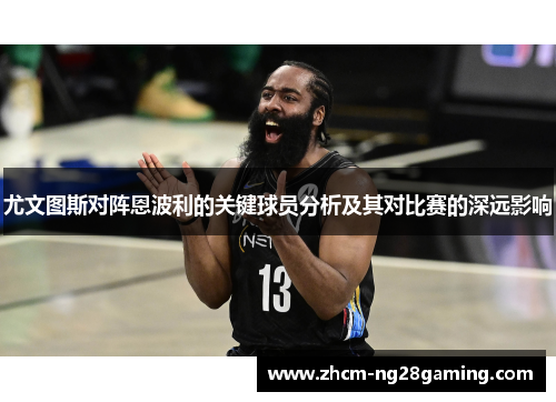 尤文图斯对阵恩波利的关键球员分析及其对比赛的深远影响