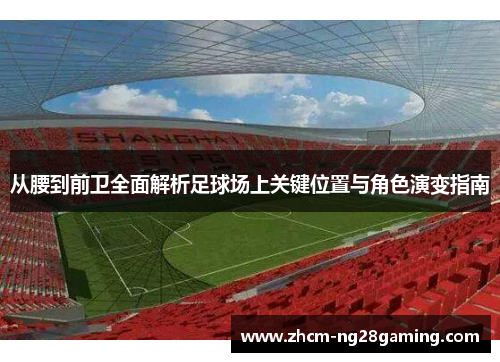 从腰到前卫全面解析足球场上关键位置与角色演变指南