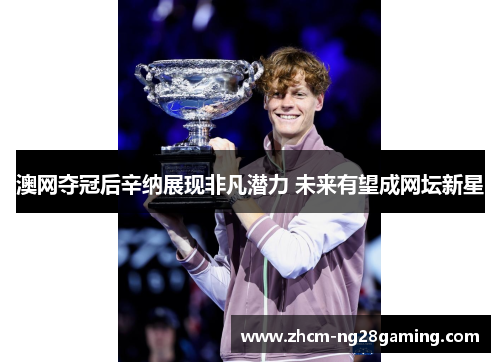 澳网夺冠后辛纳展现非凡潜力 未来有望成网坛新星