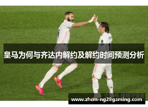 皇马为何与齐达内解约及解约时间预测分析