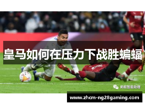 皇马如何在压力下战胜蝙蝠