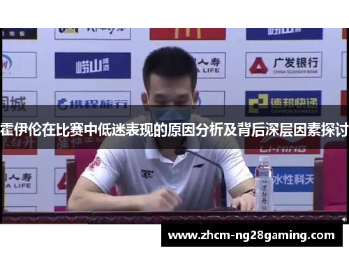 霍伊伦在比赛中低迷表现的原因分析及背后深层因素探讨