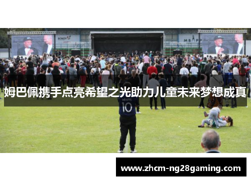 姆巴佩携手点亮希望之光助力儿童未来梦想成真