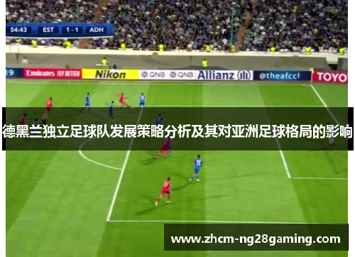 德黑兰独立足球队发展策略分析及其对亚洲足球格局的影响
