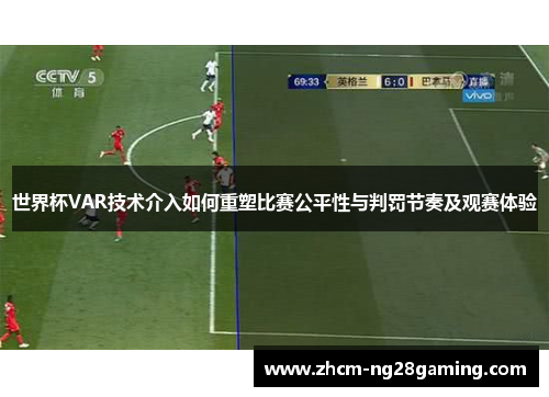 世界杯VAR技术介入如何重塑比赛公平性与判罚节奏及观赛体验 世界杯VAR技术介入如何重塑比赛公平性与判罚节奏及观赛体验