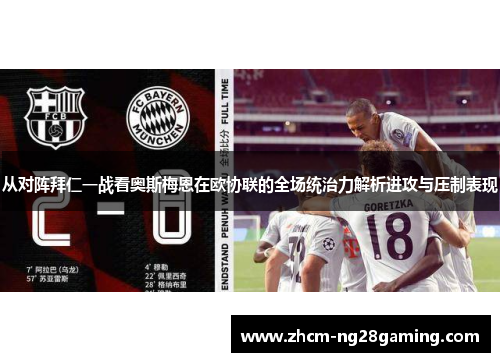 从对阵拜仁一战看奥斯梅恩在欧协联的全场统治力解析进攻与压制表现