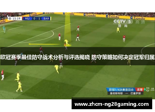 欧冠赛季最佳防守战术分析与评选揭晓 防守策略如何决定冠军归属 欧冠赛季最佳防守战术分析与评选揭晓 防守策略如何决定冠军归属