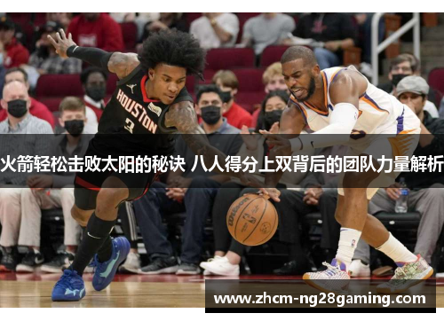 火箭轻松击败太阳的秘诀 八人得分上双背后的团队力量解析