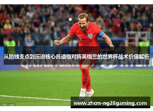 从防线支点到压迫核心吕迪格对阵英格兰的世界杯战术价值解析 从防线支点到压迫核心吕迪格对阵英格兰的世界杯战术价值解析