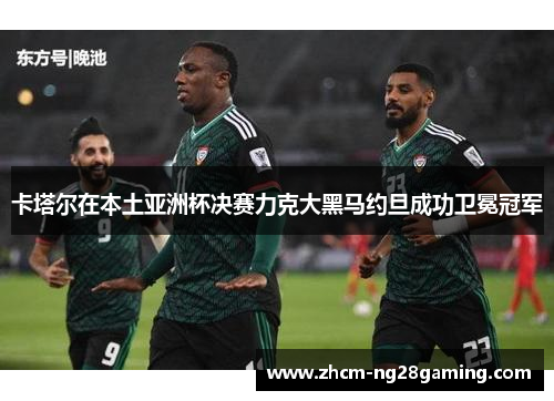 卡塔尔在本土亚洲杯决赛力克大黑马约旦成功卫冕冠军