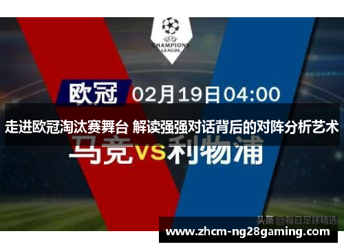 走进欧冠淘汰赛舞台 解读强强对话背后的对阵分析艺术