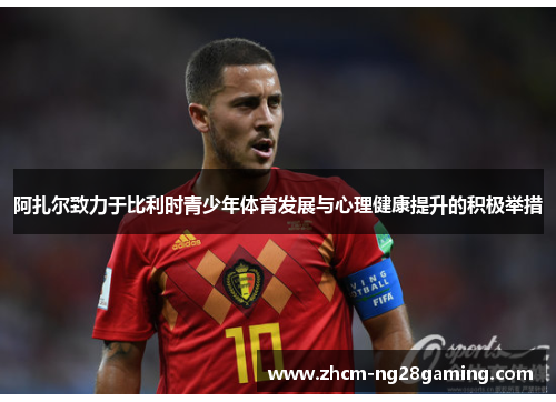 阿扎尔致力于比利时青少年体育发展与心理健康提升的积极举措